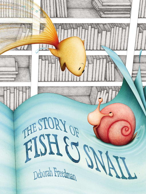 Title details for The Story of Fish and Snail by Deborah Freedman - Wait list